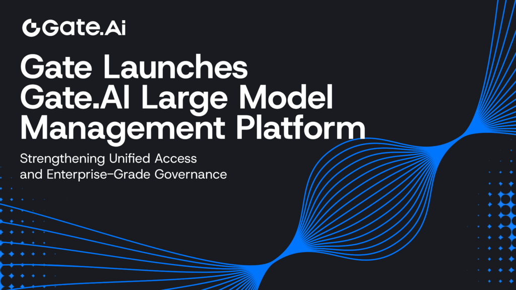 Gate Launches Gate.AI Full-Lifecycle Large Model Management Platform: Strengthening Unified Access and Enterprise Governance